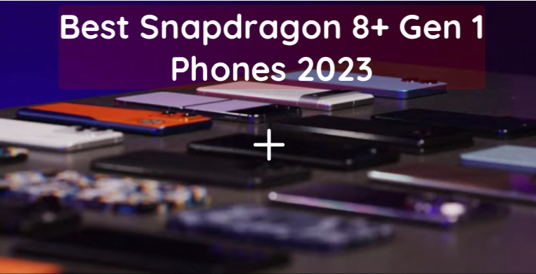 Best Snapdragon 8 Plus Gen 1 Phones 2023